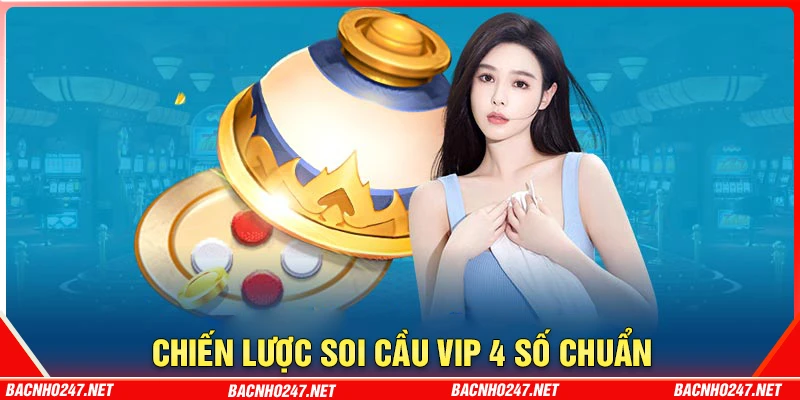 Chiến lược soi cầu VIP 4 số chuẩn từ chuyên gia