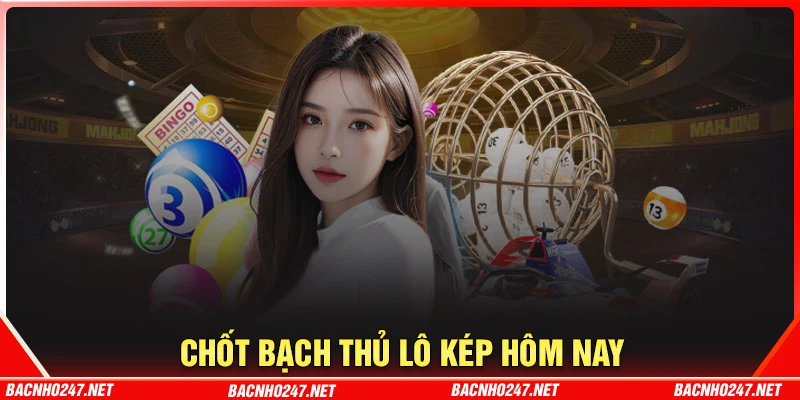 Chốt số bạch thủ lô kép hôm nay theo thống kê Bạc nhớ 247