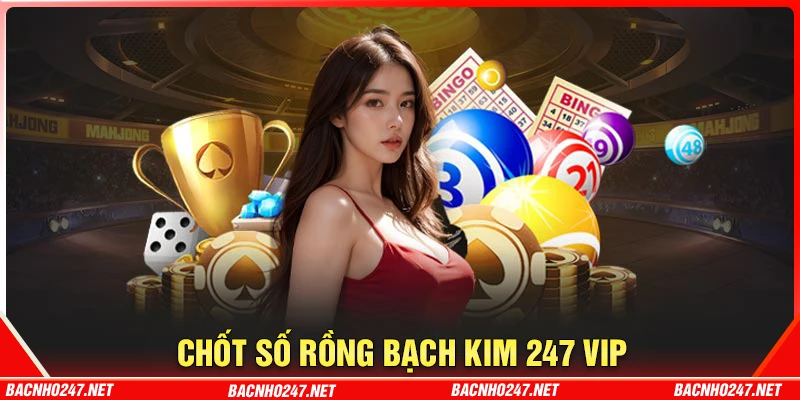 Chốt số hôm nay theo cầu Rồng Bạch Kim 247 VIP
